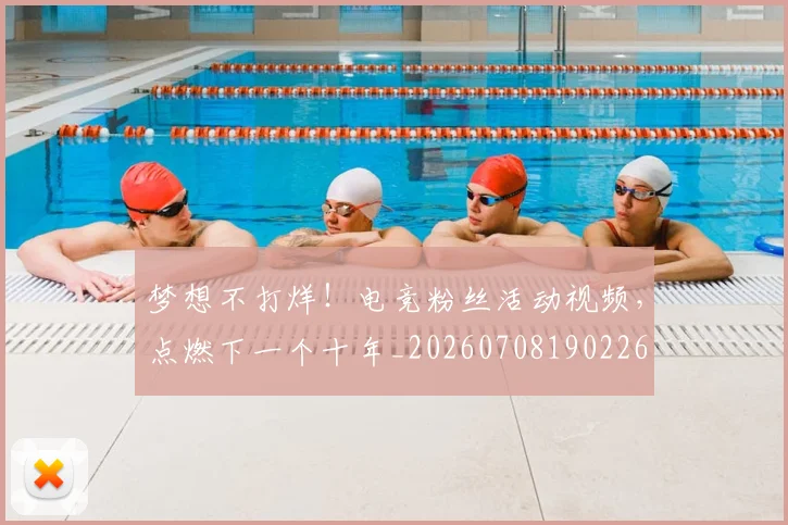 梦想不打烊!电竞粉丝活动视频,点燃下一个十年_20260708190226