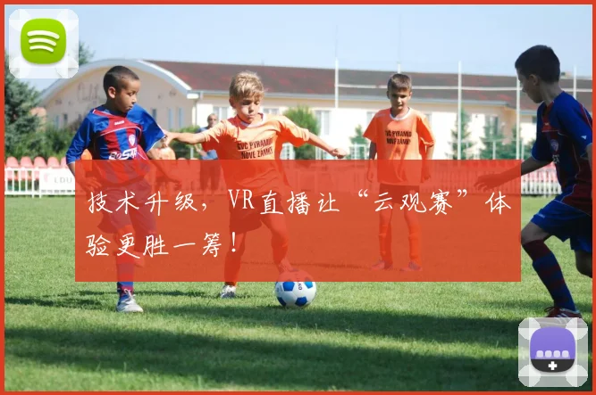 技术升级，VR直播让“云观赛”体验更胜一筹！