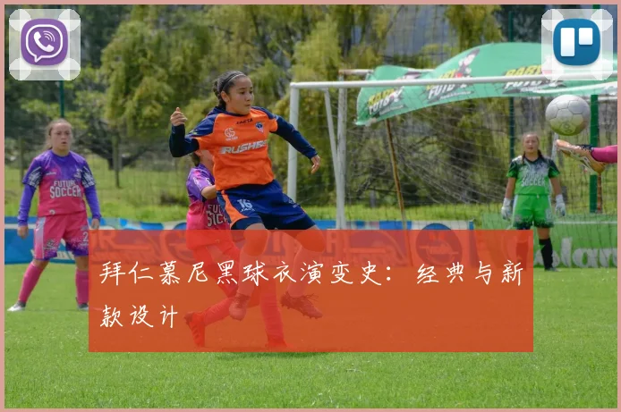 拜仁慕尼黑球衣演变史：经典与新款设计