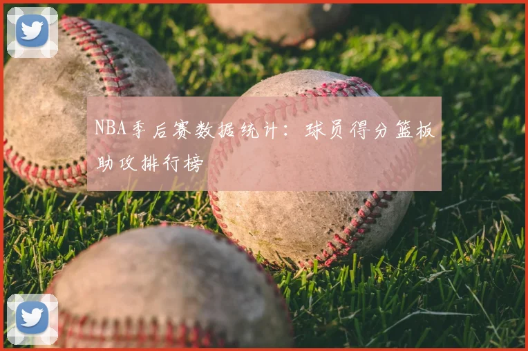 NBA季后赛数据统计：球员得分篮板助攻排行榜